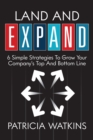 Image for Land and EXPAND: 6 Simple Strategies To Grow Your Company&#39;s Top And Bottom Line