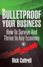 Image for Bulletproof Your Business: How To Survive And Thrive In Any Economy