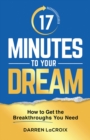 Image for 17 Minutes To Your Dream: How To Get The Breakthroughs You Need