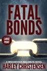 Image for Fatal Bonds : Large Print: (Mischievous Malamute Mystery Series Book 6)