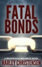 Image for Fatal Bonds : (Mischievous Malamute Mystery Series Book 6)