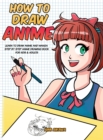 Image for How to Draw Anime : Learn to Draw Anime and Manga - Step by Step Anime Drawing Book for Kids &amp; Adults