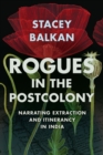 Image for Rogues in the Postcolony : Narrating Extraction and Itinerancy in India