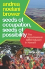 Image for Seeds of Occupation, Seeds of Possibility : The Agrochemical-GMO Industry in Hawai&#39;i