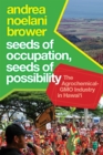 Image for Seeds of Occupation, Seeds of Possibility: The Agrochemical-GMO Industry in Hawai&#39;i