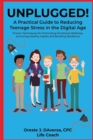 Image for UNPLUGGED! A Practical Guide to Managing Teenage Stress in the Digital Age Proven Techniques for Promoting Emotional Wellness, Achieving Healthy Habits, and Building Resilience