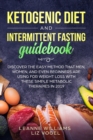 Image for Ketogenic Diet and Intermittent Fasting Guidebook : Discover the Easy Method That Men, Women, and Even Beginners Are Using for Weight Loss With These Simple Metabolic Therapies in 2019