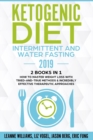 Image for Ketogenic Diet - Intermittent and Water Fasting 2019 : 2 Books In 1 - How to Master Weight Loss With Tried-And-True Methods &amp; Incredibly Effective Therapeutic Approaches.