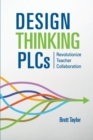 Image for Design Thinking PLCs : Revolutionize Teacher Collaboration