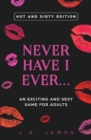 Image for Never Have I Ever... An Exciting and Sexy Game for Adults : Hot and Dirty Edition