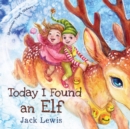 Image for Today I Found an Elf : A magical children&#39;s Christmas story about friendship and the power of imagination