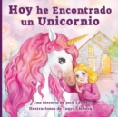 Image for Hoy he Encontrado un Unicornio : Un magico cuento infantil sobre la amistad y el poder de la imaginacion