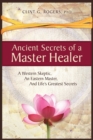 Image for Ancient Secrets of a Master Healer: A Western Skeptic, An Eastern Master, And Life&#39;s Greatest Secrets