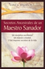 Image for Secretos Ancestrales de un Maestro Sanador : Un esceptico occidental, Un maestro oriental, Y los mayores secretos de la vida
