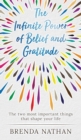 Image for The Infinite Power of Belief and Gratitude : The Two Most Important Things That Shape Your Life