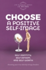 Image for Choose A Positive Self-Image : Self-Identity, Self-Esteem, and Self-Worth