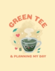 Image for Green Tea &amp; Planning My Day : Time Management Journal Agenda Daily Goal Setting Weekly Daily Student Academic Planning Daily Planner Growth Tracker Workbook