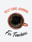 Image for Self Care Journal For Teachers : For Adults For Autism Moms For Nurses Moms Teachers Teens Women With Prompts Day and Night Self Love Gift