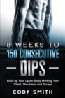 Image for 8 Weeks to 150 Consecutive Dips : Build up Your Upper Body Working Your Chest, Shoulders, and Triceps