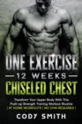 Image for One Exercise, 12 Weeks, Chiseled Chest : Transform Your Upper Body With This Push-up Strength Training Workout Routine at Home Workouts No Gym Required