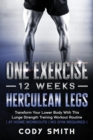 Image for One Exercise, 12 Weeks, Herculean Legs : Transform Your Lower Body With This Lunge Strength Training Workout Routine at Home Workouts No Gym Required
