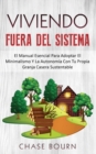 Image for Viviendo Fuera Del Sistema : El Manual Esencial Para Adoptar El Minimalismo Y La Autonomia Con Tu Propia Granja Casera Sustentable