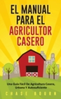 Image for El Manual Para El Agricultor Casero : Una Guia Facil De Agricultura Casera, Urbana Y Autosuficiente