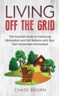 Image for Living Off The Grid : The Essential Guide to Embracing Minimalism and Self Reliance with Your Own Sustainable Homestead