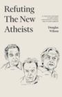 Image for Refuting the New Atheists : A Christian Response to Sam Harris, Christopher Hitchens, and Richard Dawkins