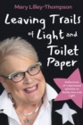 Image for Leaving Trails of Light and Toilet Paper: Reflections of a depressed optimist on family, love, and Light