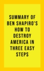 Image for Summary of Ben Shapiro&#39;s How to Destroy America in Three Easy Steps