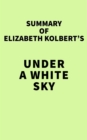 Image for Summary of Elizabeth Kolbert&#39;s Under a White Sky