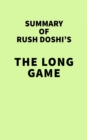 Image for Summary of Rush Doshi&#39;s The Long Game