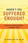 Image for Haven&#39;t You Suffered Enough? : Clinically Proven Methods to Conquer Stress