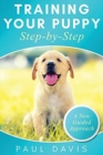 Image for Training Your Puppy StepBy-Step A How-To Guide to Early and Positively Train Your Dog. Tips and Tricks and Effective Techniques for Different Kinds of Dogs