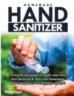 Image for Homemade Hand Sanitizer : A Step-By-Step Guide to Make Your Own Anti-Bacterial &amp; Anti-Viral Homemade Hand Sanitizers for A Healthier Lifestyle