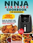 Image for Ninja Air Fryer Cookbook For Beginners : Over 100+ Easy &amp; Crispy Ninja Air Fryer Recipes For Fried Favorites