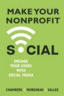 Image for Make Your Nonprofit Social : Engage Your Users With Social Media