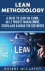 Image for Lean Methodology : A Guide to Lean Six Sigma, Agile Project Management, Scrum and Kanban for Beginners