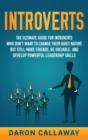 Image for Introverts  : the ultimate guide for introverts who don&#39;t want to change their quiet nature but still make friends, be sociable and develop powerful leadership skills