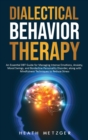 Image for Dialectical Behavior Therapy : An Essential DBT Guide for Managing Intense Emotions, Anxiety, Mood Swings, and Borderline Personality Disorder, along with Mindfulness Techniques to Reduce Stress