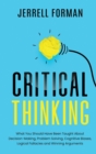 Image for Critical Thinking : What You Should Have Been Taught About Decision-Making, Problem Solving, Cognitive Biases, Logical Fallacies and Winning Arguments