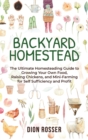 Image for Backyard Homestead : The Ultimate Homesteading Guide to Growing Your Own Food, Raising Chickens, and Mini-Farming for Self Sufficiency and Profit