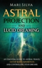 Image for Astral Projection and Lucid Dreaming : An Essential Guide to Astral Travel, Out-Of-Body Experiences and Controlling Your Dreams