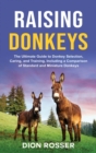 Image for Raising Donkeys : The Ultimate Guide to Donkey Selection, Caring, and Training, Including a Comparison of Standard and Miniature Donkeys