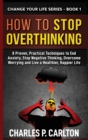 Image for How to Stop Overthinking : 8 Proven, Practical Techniques to End Anxiety, Stop Negative Thinking, Overcome Worrying and Live a Healthier, Happier Life