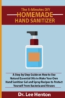 Image for The 5-Minutes DIY Homemade Hand Sanitizer : A Step by Step Guide on How to Use Natural Essential Oils to Make Your Own Hand Sanitizer Gel and Spray Recipes to Protect Yourself From Bacteria and Viruse