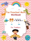 Image for Fun Preschool Math Workbook For Toddlers : The Perfect Beginner Math Learning Book with Number Tracing, Counting, Coloring and Basic Arithmetic Activities for Preschoolers, Pre K, Kindergarten, and Ki