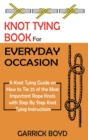Image for Knot Tying Book for Everyday Occasion : A Knot Tying Guide on How to Tie 25 of the Most Important Rope Knots with Step By Step Knot Tying Instructions