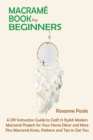 Image for Macrame Book for Beginners : A DIY Instruction Guide to Craft 13 Stylish Modern Macrame Projects for Your Home Decor and More Plus Macrame Knots, Patterns and Tips to Get You Started